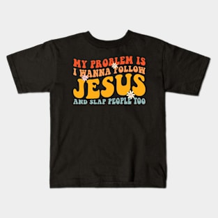 My Problem Is I Want To Follow Jesus And Slap People Too Kids T-Shirt